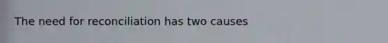 The need for reconciliation has two causes