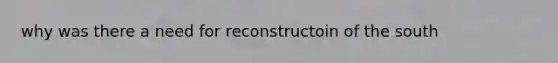 why was there a need for reconstructoin of the south