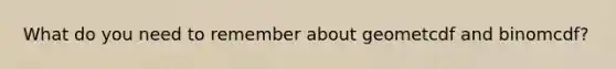 What do you need to remember about geometcdf and binomcdf?