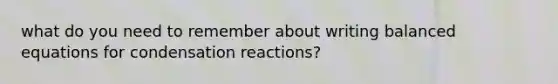 what do you need to remember about writing balanced equations for condensation reactions?