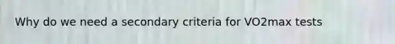 Why do we need a secondary criteria for VO2max tests