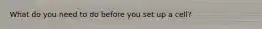 What do you need to do before you set up a cell?