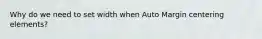 Why do we need to set width when Auto Margin centering elements?