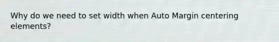 Why do we need to set width when Auto Margin centering elements?