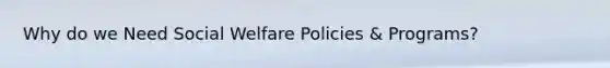 Why do we Need Social Welfare Policies & Programs?