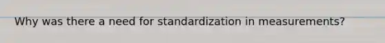 Why was there a need for standardization in measurements?