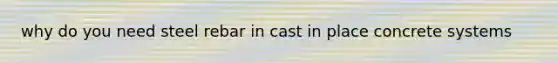 why do you need steel rebar in cast in place concrete systems