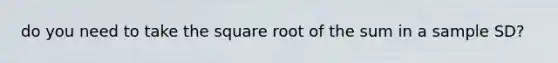 do you need to take the square root of the sum in a sample SD?