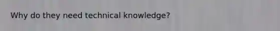 Why do they need technical knowledge?