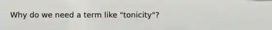 Why do we need a term like "tonicity"?