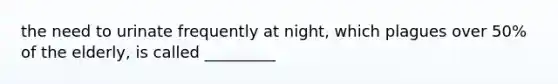 the need to urinate frequently at night, which plagues over 50% of the elderly, is called _________