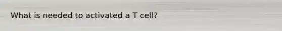 What is needed to activated a T cell?