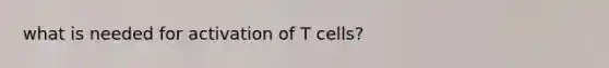 what is needed for activation of T cells?