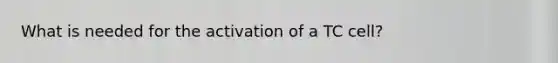 What is needed for the activation of a TC cell?