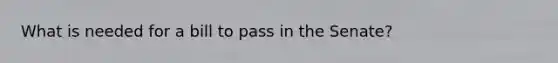 What is needed for a bill to pass in the Senate?