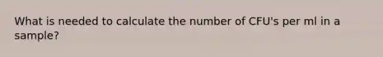 What is needed to calculate the number of CFU's per ml in a sample?