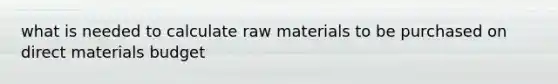 what is needed to calculate raw materials to be purchased on direct materials budget