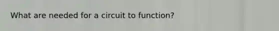 What are needed for a circuit to function?