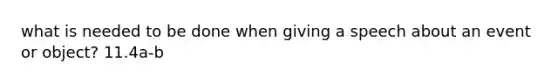 what is needed to be done when giving a speech about an event or object? 11.4a-b