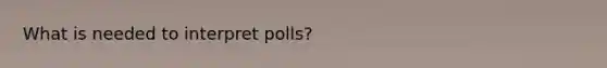 What is needed to interpret polls?