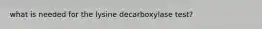 what is needed for the lysine decarboxylase test?