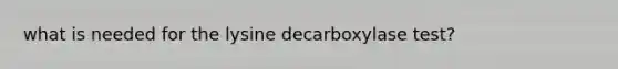 what is needed for the lysine decarboxylase test?