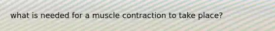 what is needed for a muscle contraction to take place?