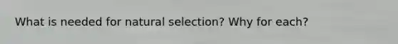 What is needed for natural selection? Why for each?