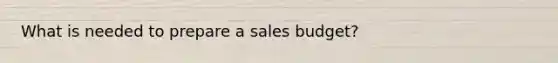 What is needed to prepare a sales budget?