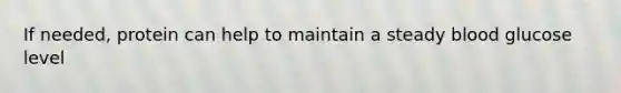 If needed, protein can help to maintain a steady blood glucose level