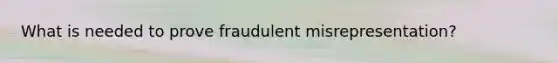 What is needed to prove fraudulent misrepresentation?