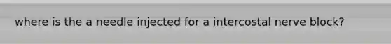 where is the a needle injected for a intercostal nerve block?