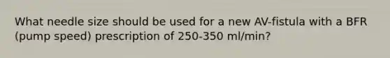 What needle size should be used for a new AV-fistula with a BFR (pump speed) prescription of 250-350 ml/min?