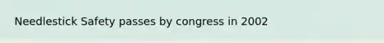 Needlestick Safety passes by congress in 2002