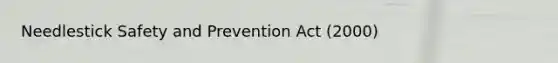 Needlestick Safety and Prevention Act (2000)