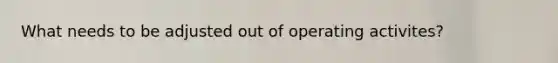 What needs to be adjusted out of operating activites?