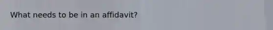 What needs to be in an affidavit?