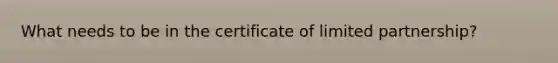 What needs to be in the certificate of limited partnership?