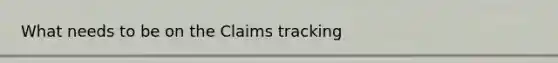 What needs to be on the Claims tracking