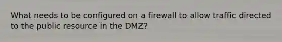 What needs to be configured on a firewall to allow traffic directed to the public resource in the DMZ?