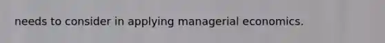 needs to consider in applying managerial economics.