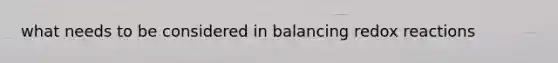 what needs to be considered in balancing redox reactions