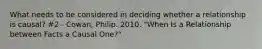 What needs to be considered in deciding whether a relationship is causal? #2 - Cowan, Philip. 2010. "When Is a Relationship between Facts a Causal One?"