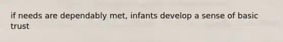 if needs are dependably met, infants develop a sense of basic trust