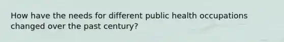 How have the needs for different public health occupations changed over the past century?