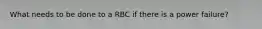 What needs to be done to a RBC if there is a power failure?