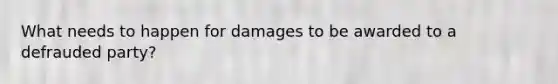 What needs to happen for damages to be awarded to a defrauded party?