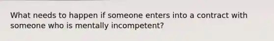 What needs to happen if someone enters into a contract with someone who is mentally incompetent?