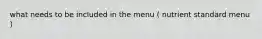 what needs to be included in the menu ( nutrient standard menu )
