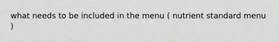 what needs to be included in the menu ( nutrient standard menu )